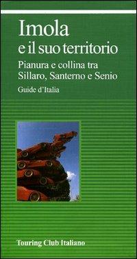 Imola e il suo territorio. Pianura e collina tra Sillaro, Santerno e Senio  - Libro Touring 2010 | Libraccio.it