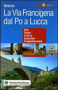 La via Francigena dal Po a Lucca  - Libro Touring 2006, Itinerari | Libraccio.it
