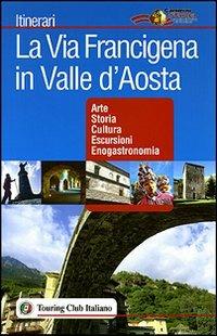 La via Francigena in Valle d'Aosta  - Libro Touring 2006, Itinerari | Libraccio.it