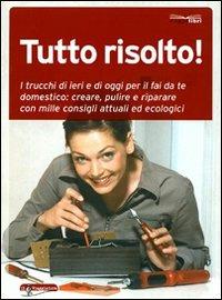 Tutto risolto! I trucchi di ieri e di oggi per il fai da te domestico: creare, pulire e riparare con mille consigli attuali ed ecologici - Emiliano Raccagni - Libro Touring Il Viaggiatore 2006, Viaggialibri | Libraccio.it