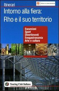 Intorno alla Fiera: Rho e il suo territorio  - Libro Touring 2006, Itinerari | Libraccio.it