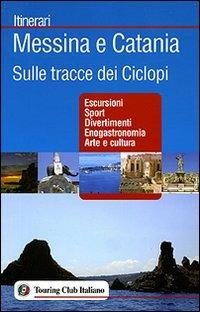 Messina e Catania. Sulle tracce dei Ciclopi. Ediz. illustrata  - Libro Touring 2007, Itinerari | Libraccio.it