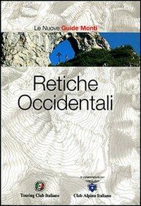 Retiche Occidentali. Ediz. illustrata  - Libro Touring 2007, Guida dei monti d'Italia | Libraccio.it