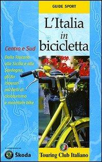 L'Italia in bicicletta. Centro e Sud. Dalla Toscana alla Sicilia e alla Sardegna, gli 80 itinerari più belli di cicloturismo e mountain bike. Ediz. illustrata  - Libro Touring 2007, Guide sport | Libraccio.it