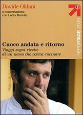 Cuoco andata e ritorno. Viaggi, sogni, ricette di un uomo che voleva cucinare