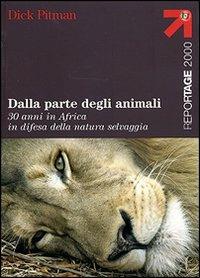 Dalla parte degli animali. 30 anni in Africa in difesa della natura selvaggia - Dick Pitman - Libro Touring 2007, Reportage 2000 | Libraccio.it