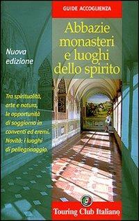 Abbazie, monasteri e luoghi dello spirito. Ediz. illustrata  - Libro Touring 2007, Guide accoglienza | Libraccio.it