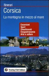 Corsica. La montagna in mezzo al mare. Ediz. illustrata  - Libro Touring 2008, Itinerari | Libraccio.it