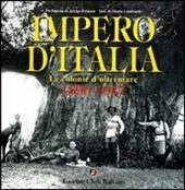 Impero d'Italia 1890-1941. Le colonie d'oltremare. Ediz. illustrata