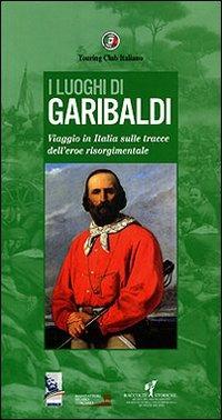 I luoghi di Garibaldi. Ediz. illustrata  - Libro Touring 2007, Perle d'Italia | Libraccio.it