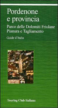 Pordenone e provincia. Parco delle Dolomiti Friulane. Pianura e Tagliamento  - Libro Touring 2010 | Libraccio.it