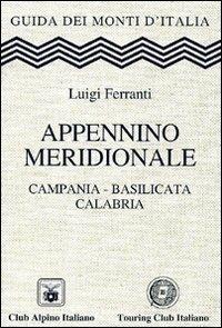 Appennino meridionale. Campania, Basilicata, Calabria - Luigi Ferranti - Libro Touring 2010, Guida dei monti d'Italia | Libraccio.it