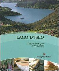 Lago d'Iseo terra d'acqua e pescatori  - Libro Touring 2009, Libri illustrati | Libraccio.it