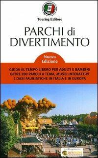 Parchi di divertimento. Guida al tempo libero per adulti e bambini, oltre 200 parchi a tema, musei interattivi e oasi faunistiche in Italia e in Europa  - Libro Touring 2010, Guide tematiche | Libraccio.it