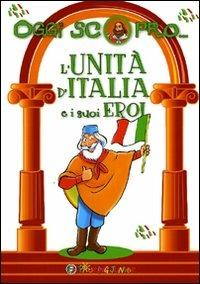 L' Unità d'Italia e i suoi eroi  - Libro Touring Junior 2011, Oggi scopro | Libraccio.it
