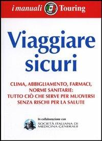 Viaggiare sicuri. Clima, abbigliamento, farmaci, norme sanitarie: tutto ciò che serve per muoversi senza rischi per la salute  - Libro Touring 2012, I manuali Touring | Libraccio.it