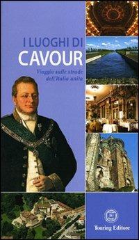 I luoghi di Cavour. Viaggio sulle strade dell'Italia unita. Ediz. illustrata  - Libro Touring 2012, Guide Touring | Libraccio.it