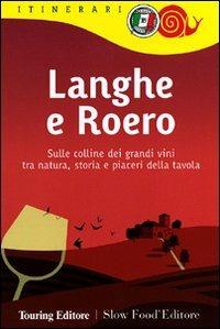 Langhe e Roero. Sulle colline dei grandi vini tra natura, storia e piaceri della tavola  - Libro Touring 2011, Itinerari. Slow Food | Libraccio.it