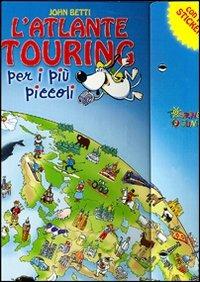 L'atlante Touring per i più piccoli. Con stickers. Ediz. illustrata - John Betti - Libro Touring Junior 2011, Atlanti Touring junior | Libraccio.it