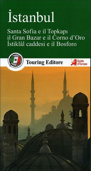 Istanbul. Santa Sofia e il Topkapi, il Gran bazar e il Corno d'Oro, Istiklal caddesi e il Bosforo. Con guida alle informazioni pratiche  - Libro Touring 2012, Guide verdi d'Europa | Libraccio.it