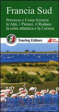 Francia sud. Provenza e Costa Azzurra, le Alpi, i Pirenei, il Rodano, la costa atlantica e la Corsica. Con guida alle informazioni pratiche  - Libro Touring 2012, Guide verdi d'Europa | Libraccio.it