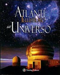 Atlante illustrato dell'universo. Ediz. illustrata  - Libro Touring 2011, Atlanti geografici e tematici | Libraccio.it