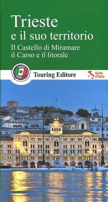 Trieste e il suo territorio. Il castello di Miramare, il Carso e il litorale. Con guida alle informazioni pratiche  - Libro Touring 2012, Guide verdi d'Italia | Libraccio.it