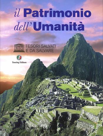 Il patrimonio dell'umanità. UNESCO. Tesori salvati e da salvare. Ediz. illustrata  - Libro Touring 2012, Divulgazione e illustrati Touring | Libraccio.it