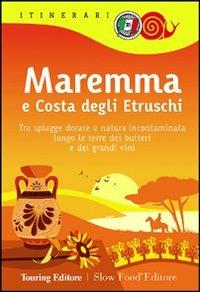 Maremma e costa degli Etruschi. Le terre dei butteri e dei grandi vini tra mare e natura incontaminata  - Libro Touring 2012, Itinerari. Slow Food | Libraccio.it
