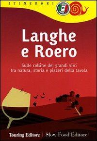 Langhe e Roero. Sulle colline dei grandi vini tra natura, storia e piaceri della tavola  - Libro Touring 2011, Itinerari. Slow Food | Libraccio.it
