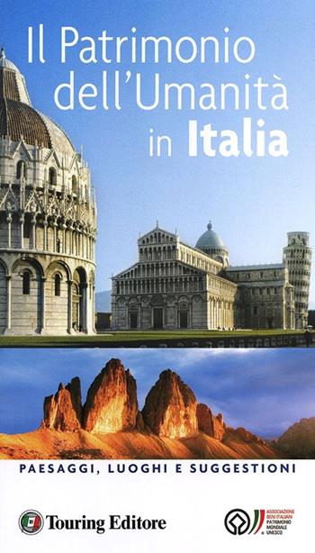 Il patrimonio dell'umanità in Italia. Paesaggi, luoghi e suggestioni  - Libro Touring 2013, Guide Touring | Libraccio.it