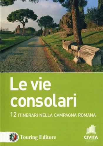 Le vie consolari. 12 Itinerari nella campagna romana  - Libro Touring 2012, Guida vacanza | Libraccio.it