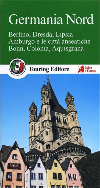 Germania nord. Berlino, Dresda, Lipsia, Amburgo e le città anseatiche Bonn, Colonia, Aquisgrana. Con guida alle informazioni pratiche  - Libro Touring 2013, Guide verdi d'Europa | Libraccio.it