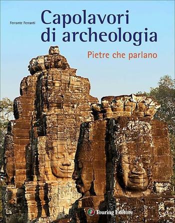 Capolavori di archeologia. Pietre che parlano. Ediz. illustrata - Ferrante Ferranti - Libro Touring 2012, Divulgazione e illustrati Touring | Libraccio.it