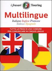 Multilingue: italiano, inglese, francese, tedesco, spagnolo. Tutte le frasi di uso comune per comunicare in cinque lingue. Ediz. multilingue