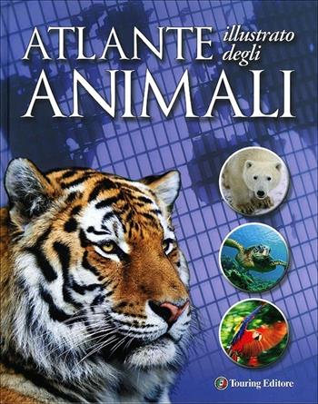 Atlante illustrato degli animali. Ediz. illustrata - Weldon Owen - Libro Touring 2012, Divulgazione e illustrati Touring | Libraccio.it