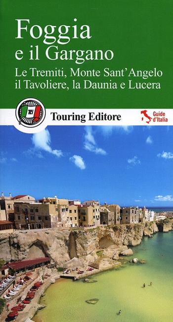 Foggia e il Gargano. Le Tremiti, Monte Sant'Angelo, il Tavoliere, La Daunia e Lucera  - Libro Touring 2013, Guide verdi d'Italia | Libraccio.it