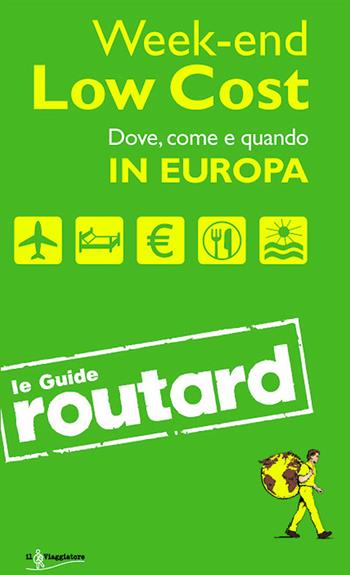 Week-end Low Cost. Dove, come e quando in Europa  - Libro Touring Il Viaggiatore 2014, Guide Routard. Europa | Libraccio.it
