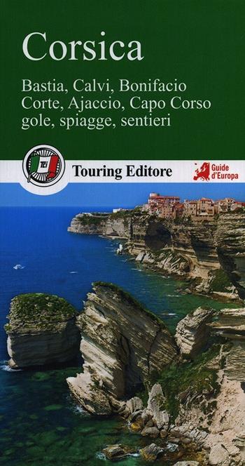 Corsica. Bastia, Calvi, Bonifacio, Corte, Ajaccio, Capo Corso, gole, spiagge, sentieri  - Libro Touring 2014, Guide verdi d'Europa | Libraccio.it