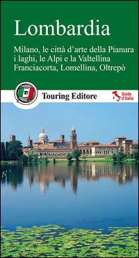 Lombardia. Milano, le città d'arte della Pianura, i laghi, le Alpi e la Valtellina, Franciacorta, Lomellina, Oltrepò. Con guida alle informazioni pratiche  - Libro Touring 2014, Guide verdi d'Italia | Libraccio.it