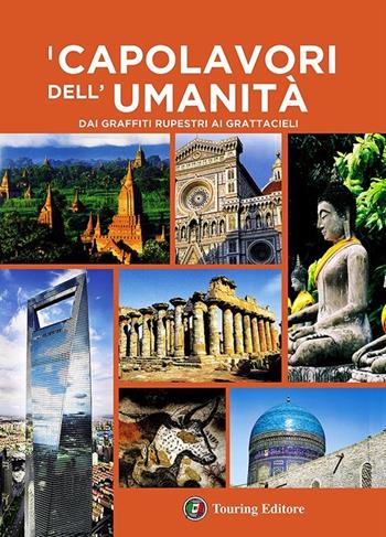 I capolavori dell'umanità. Dai graffiti rupestri ai grattacieli. Ediz. illustrata  - Libro Touring 2013, Divulgazione e illustrati Touring | Libraccio.it