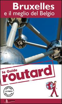 Bruxelles e il meglio del Belgio  - Libro Touring Il Viaggiatore 2015, Guide Routard. Europa | Libraccio.it