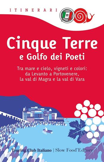 Cinque Terre e Golfo dei Poeti. Tra mare e cielo, vigneti e colori: da Levanto a Portovenere, la val di Magra e la val di Vara  - Libro Touring 2016, Itinerari. Slow Food | Libraccio.it