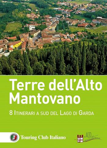 Terre dell'Alto Mantovano. 8 itinerari a sud del lago di Garda  - Libro Touring 2016, Guida vacanza | Libraccio.it