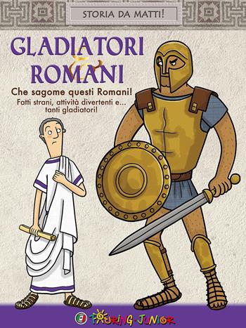 Gladiatori & Romani. Che sagome questi Romani!  - Libro Touring Junior 2016, Storia da matti! | Libraccio.it