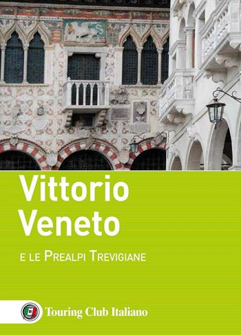 Vittorio Veneto e le Prealpi Trevigiane  - Libro Touring 2016, Guida vacanza | Libraccio.it