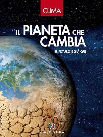 Il pianeta che cambia. Il futuro è già qui. Ediz. illustrata - Michele Mauri, Armando Gariboldi, Gianluca Grossi - Libro Touring 2016, Divulgazione e illustrati Touring | Libraccio.it