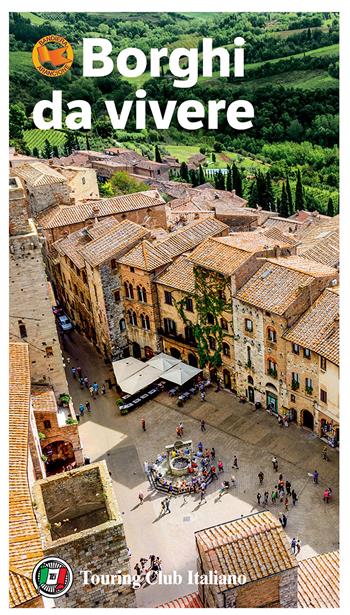 Borghi da vivere. Tesori nascosti nel cuore dell’Italia: 281 paesi Bandiera Arancione, sorprendenti occasioni di viaggio  - Libro Touring 2017, Guide Touring | Libraccio.it