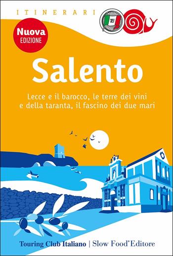 Salento. Lecce e il barocco, le terre dei vini e della taranta, il fascino dei due mari  - Libro Touring 2017, Itinerari. Slow Food | Libraccio.it