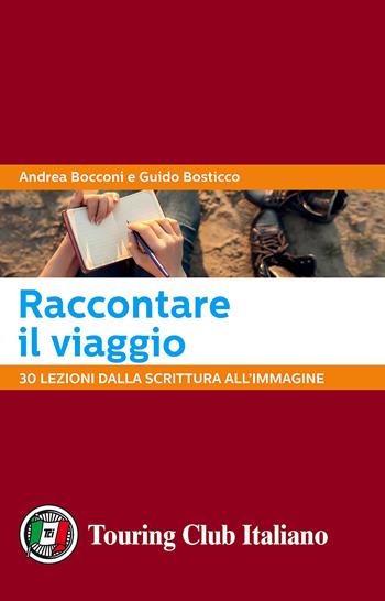 Raccontare il viaggio. 30 lezioni dalla scrittura all'immagine - Andrea Bocconi, Guido Bosticco - Libro Touring 2017 | Libraccio.it